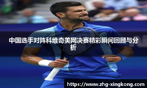 中国选手对阵科维奇美网决赛精彩瞬间回顾与分析