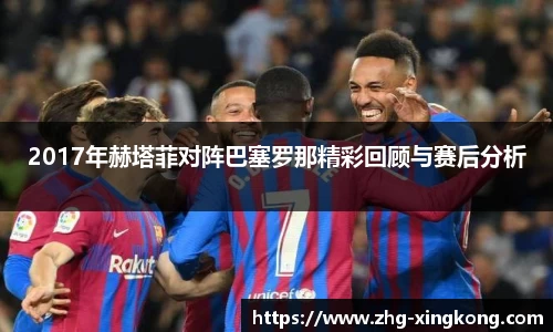 2017年赫塔菲对阵巴塞罗那精彩回顾与赛后分析