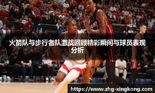 火箭队与步行者队激战回顾精彩瞬间与球员表现分析