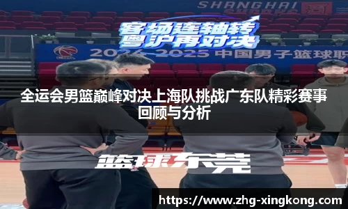 全运会男篮巅峰对决上海队挑战广东队精彩赛事回顾与分析