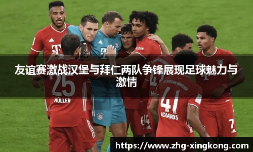 友谊赛激战汉堡与拜仁两队争锋展现足球魅力与激情