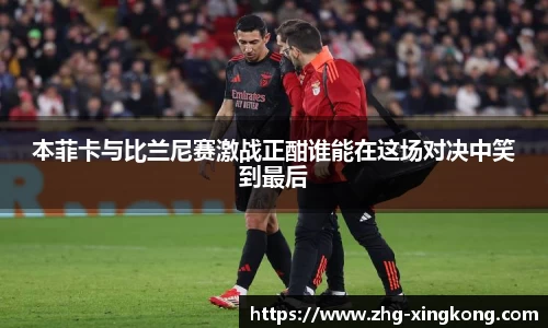 本菲卡与比兰尼赛激战正酣谁能在这场对决中笑到最后