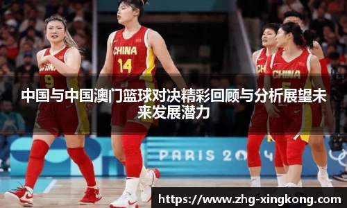 中国与中国澳门篮球对决精彩回顾与分析展望未来发展潜力