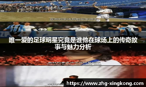 唯一爱的足球明星究竟是谁他在球场上的传奇故事与魅力分析